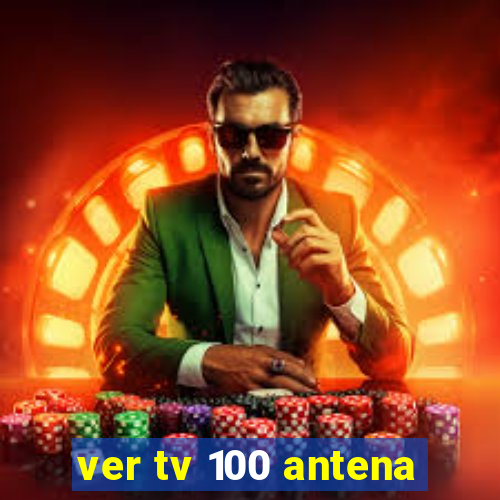 ver tv 100 antena